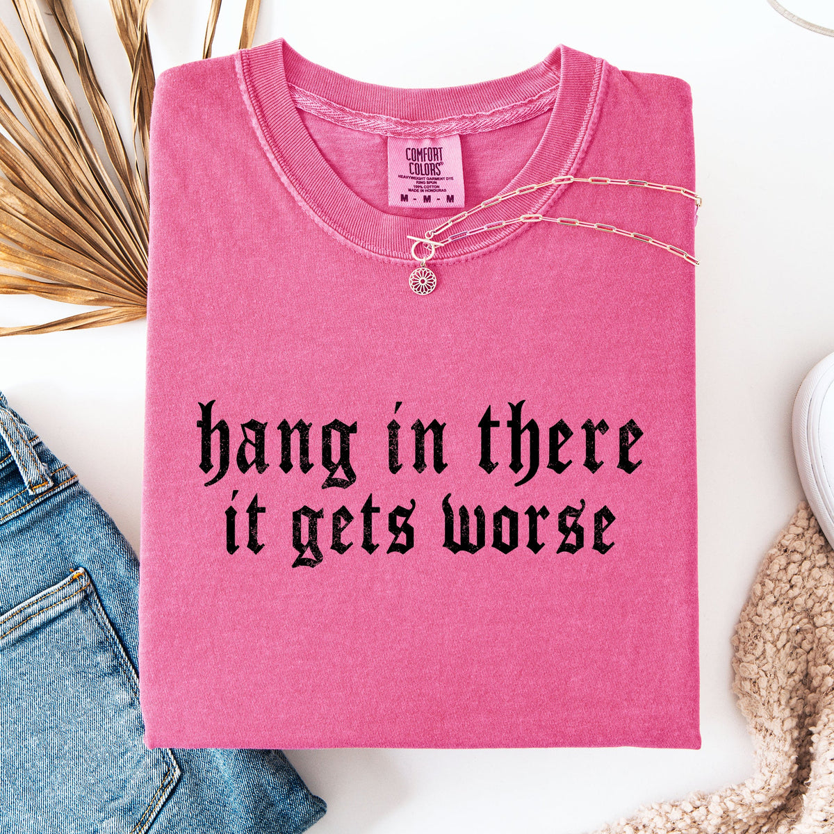 Hang In There, It Gets Worse Sarcastic Sassy Humorous Saying Bold Comfort Colors Tee