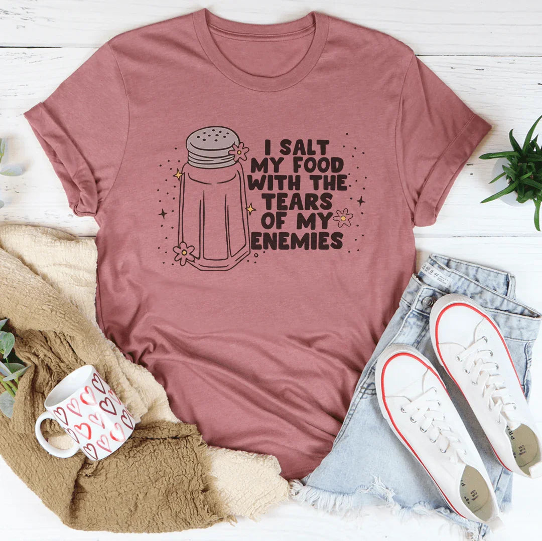 I Salt My Food With The Tears Of My Enemies Tee
